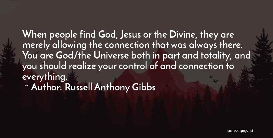 Russell Anthony Gibbs Quotes: When People Find God, Jesus Or The Divine, They Are Merely Allowing The Connection That Was Always There. You Are