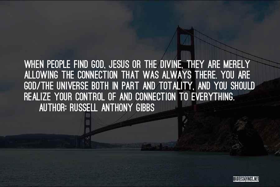 Russell Anthony Gibbs Quotes: When People Find God, Jesus Or The Divine, They Are Merely Allowing The Connection That Was Always There. You Are
