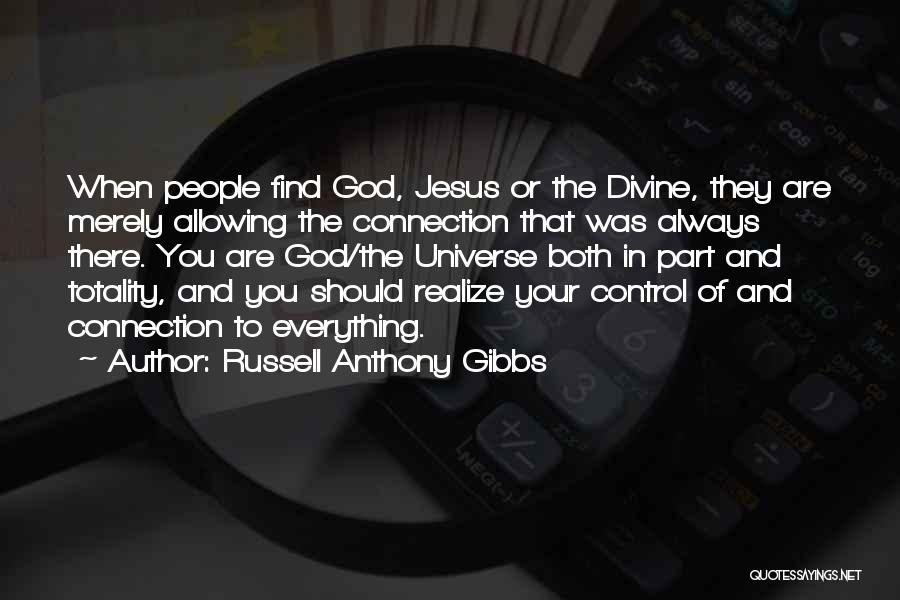 Russell Anthony Gibbs Quotes: When People Find God, Jesus Or The Divine, They Are Merely Allowing The Connection That Was Always There. You Are