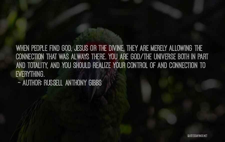Russell Anthony Gibbs Quotes: When People Find God, Jesus Or The Divine, They Are Merely Allowing The Connection That Was Always There. You Are