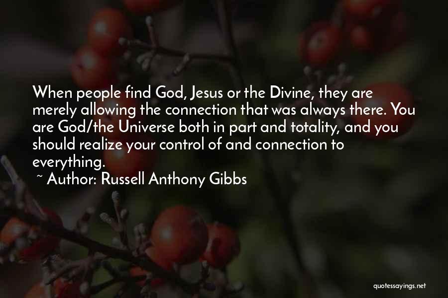 Russell Anthony Gibbs Quotes: When People Find God, Jesus Or The Divine, They Are Merely Allowing The Connection That Was Always There. You Are
