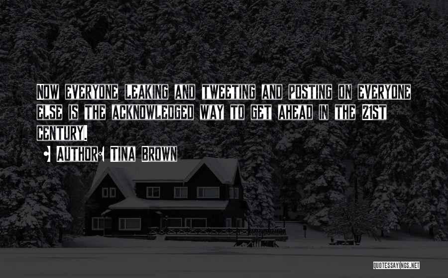 Tina Brown Quotes: Now Everyone Leaking And Tweeting And Posting On Everyone Else Is The Acknowledged Way To Get Ahead In The 21st
