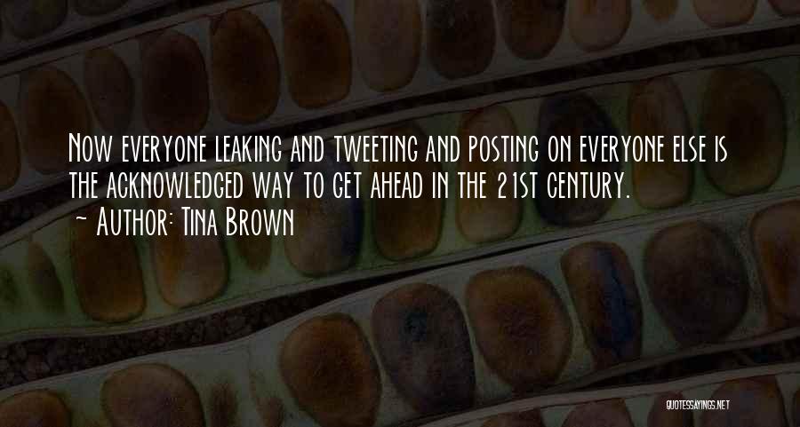 Tina Brown Quotes: Now Everyone Leaking And Tweeting And Posting On Everyone Else Is The Acknowledged Way To Get Ahead In The 21st