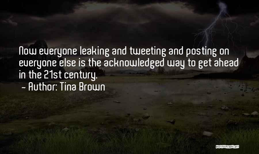 Tina Brown Quotes: Now Everyone Leaking And Tweeting And Posting On Everyone Else Is The Acknowledged Way To Get Ahead In The 21st