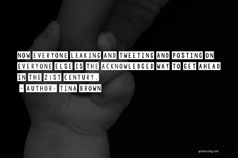 Tina Brown Quotes: Now Everyone Leaking And Tweeting And Posting On Everyone Else Is The Acknowledged Way To Get Ahead In The 21st