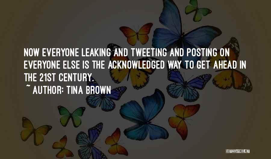 Tina Brown Quotes: Now Everyone Leaking And Tweeting And Posting On Everyone Else Is The Acknowledged Way To Get Ahead In The 21st