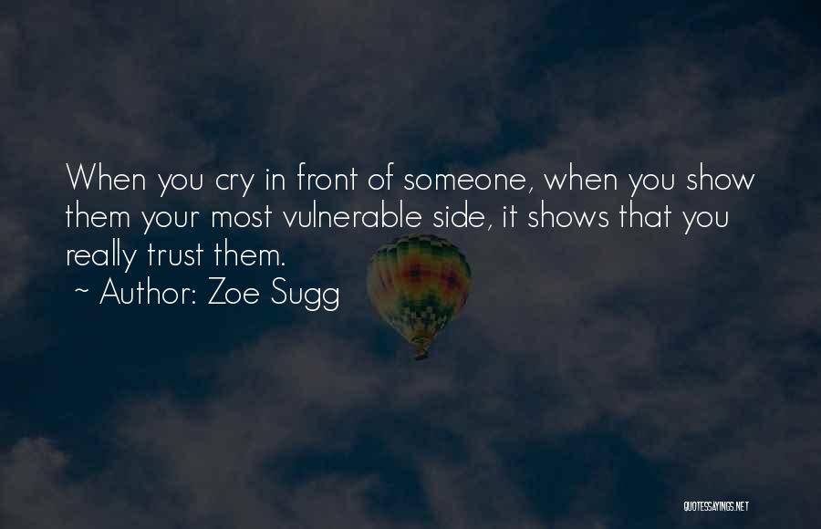 Zoe Sugg Quotes: When You Cry In Front Of Someone, When You Show Them Your Most Vulnerable Side, It Shows That You Really