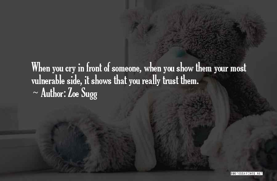 Zoe Sugg Quotes: When You Cry In Front Of Someone, When You Show Them Your Most Vulnerable Side, It Shows That You Really