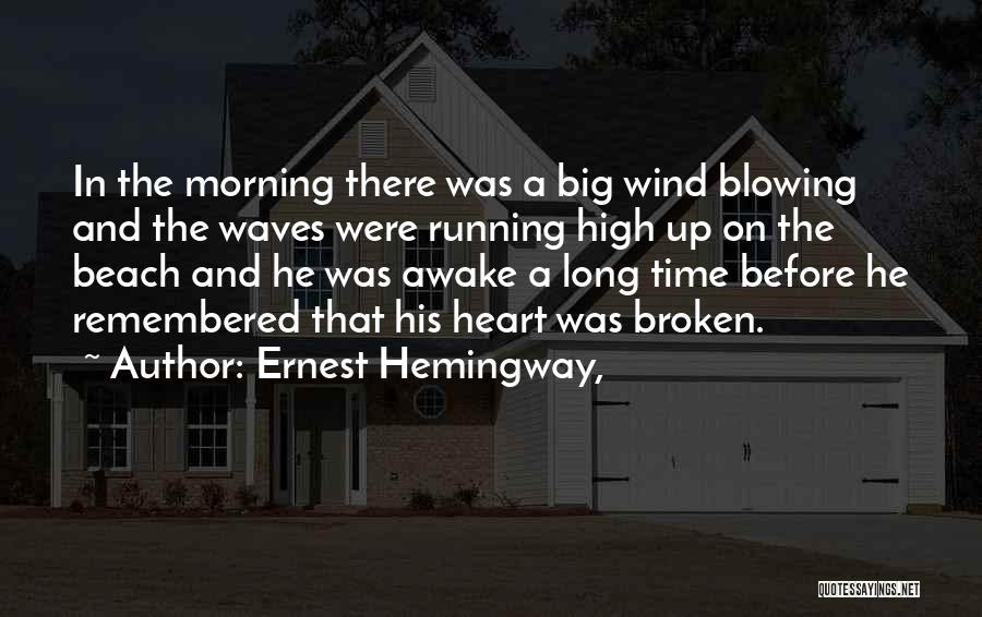 Ernest Hemingway, Quotes: In The Morning There Was A Big Wind Blowing And The Waves Were Running High Up On The Beach And