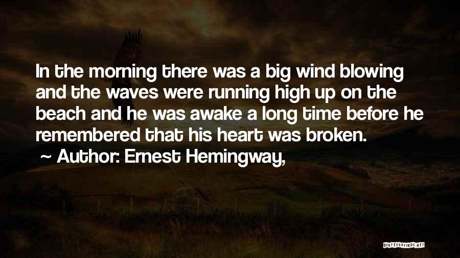 Ernest Hemingway, Quotes: In The Morning There Was A Big Wind Blowing And The Waves Were Running High Up On The Beach And