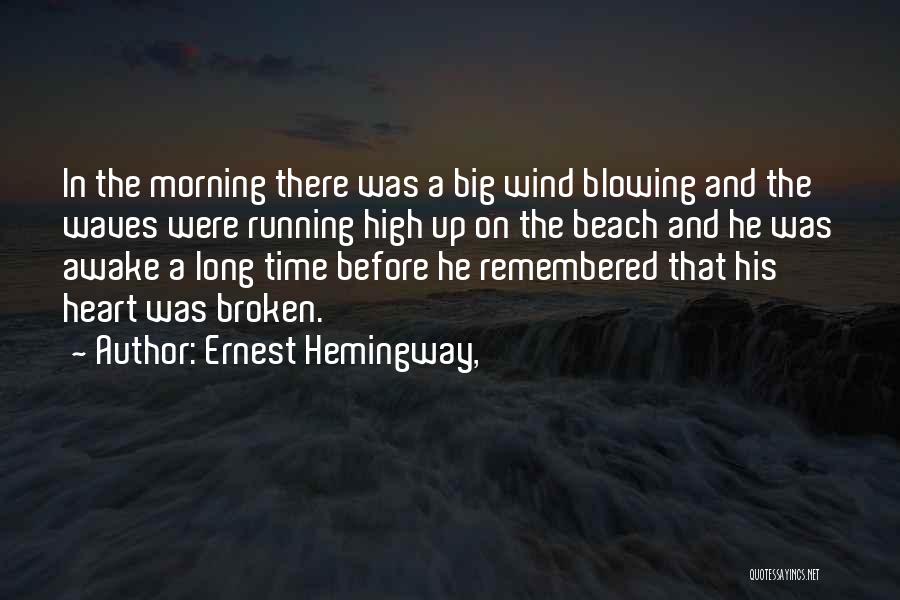 Ernest Hemingway, Quotes: In The Morning There Was A Big Wind Blowing And The Waves Were Running High Up On The Beach And