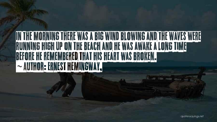 Ernest Hemingway, Quotes: In The Morning There Was A Big Wind Blowing And The Waves Were Running High Up On The Beach And