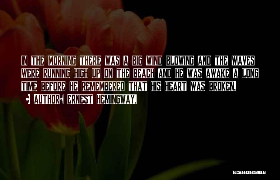 Ernest Hemingway, Quotes: In The Morning There Was A Big Wind Blowing And The Waves Were Running High Up On The Beach And