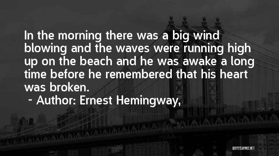 Ernest Hemingway, Quotes: In The Morning There Was A Big Wind Blowing And The Waves Were Running High Up On The Beach And