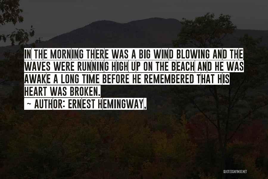 Ernest Hemingway, Quotes: In The Morning There Was A Big Wind Blowing And The Waves Were Running High Up On The Beach And