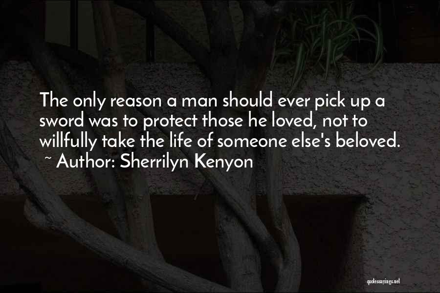 Sherrilyn Kenyon Quotes: The Only Reason A Man Should Ever Pick Up A Sword Was To Protect Those He Loved, Not To Willfully