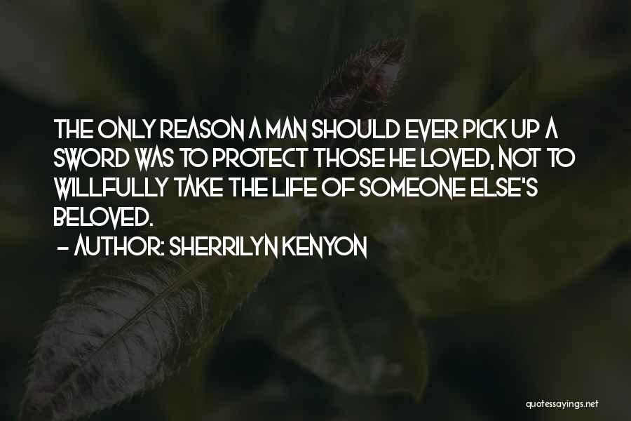 Sherrilyn Kenyon Quotes: The Only Reason A Man Should Ever Pick Up A Sword Was To Protect Those He Loved, Not To Willfully