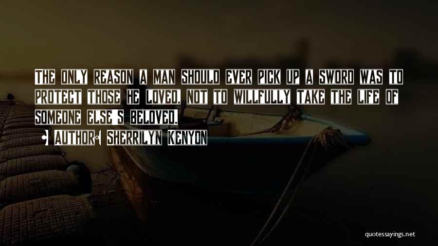 Sherrilyn Kenyon Quotes: The Only Reason A Man Should Ever Pick Up A Sword Was To Protect Those He Loved, Not To Willfully