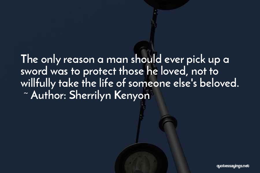 Sherrilyn Kenyon Quotes: The Only Reason A Man Should Ever Pick Up A Sword Was To Protect Those He Loved, Not To Willfully