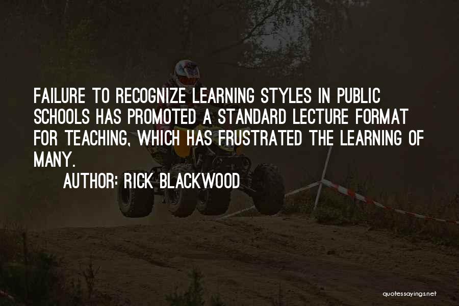 Rick Blackwood Quotes: Failure To Recognize Learning Styles In Public Schools Has Promoted A Standard Lecture Format For Teaching, Which Has Frustrated The