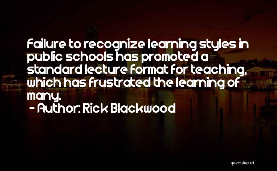 Rick Blackwood Quotes: Failure To Recognize Learning Styles In Public Schools Has Promoted A Standard Lecture Format For Teaching, Which Has Frustrated The