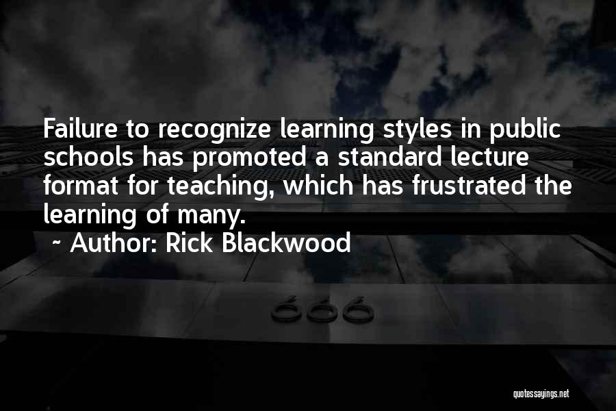 Rick Blackwood Quotes: Failure To Recognize Learning Styles In Public Schools Has Promoted A Standard Lecture Format For Teaching, Which Has Frustrated The