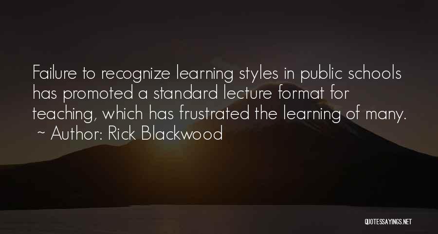 Rick Blackwood Quotes: Failure To Recognize Learning Styles In Public Schools Has Promoted A Standard Lecture Format For Teaching, Which Has Frustrated The