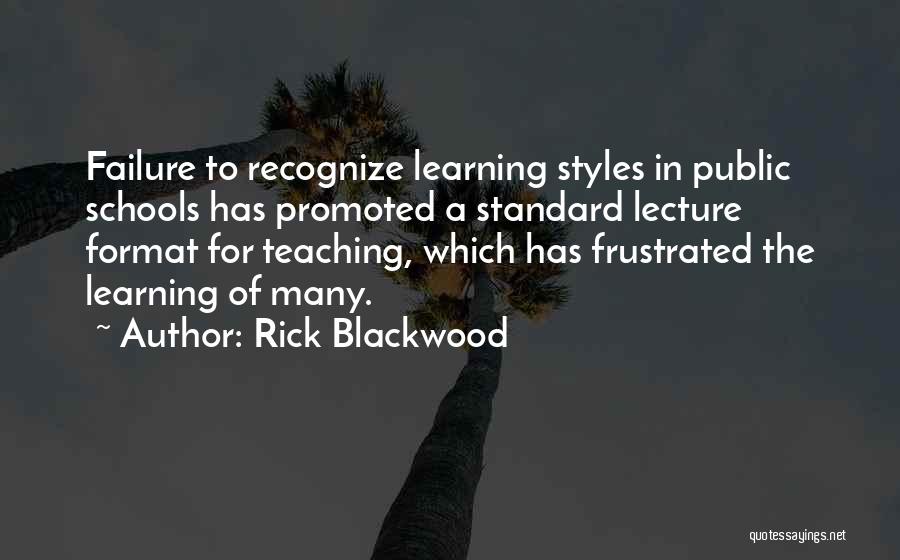 Rick Blackwood Quotes: Failure To Recognize Learning Styles In Public Schools Has Promoted A Standard Lecture Format For Teaching, Which Has Frustrated The