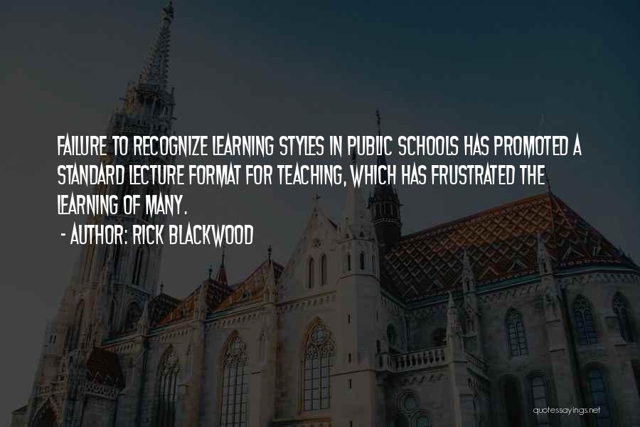 Rick Blackwood Quotes: Failure To Recognize Learning Styles In Public Schools Has Promoted A Standard Lecture Format For Teaching, Which Has Frustrated The