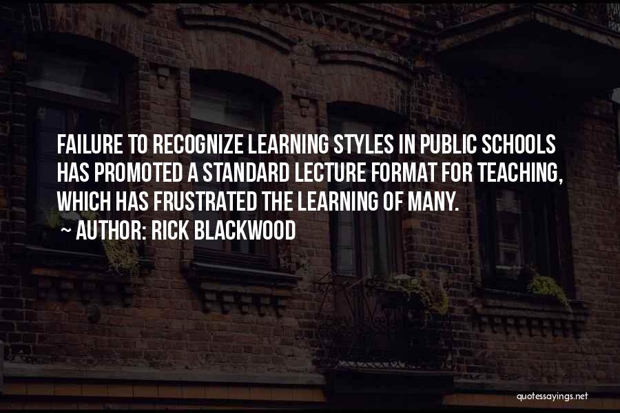 Rick Blackwood Quotes: Failure To Recognize Learning Styles In Public Schools Has Promoted A Standard Lecture Format For Teaching, Which Has Frustrated The