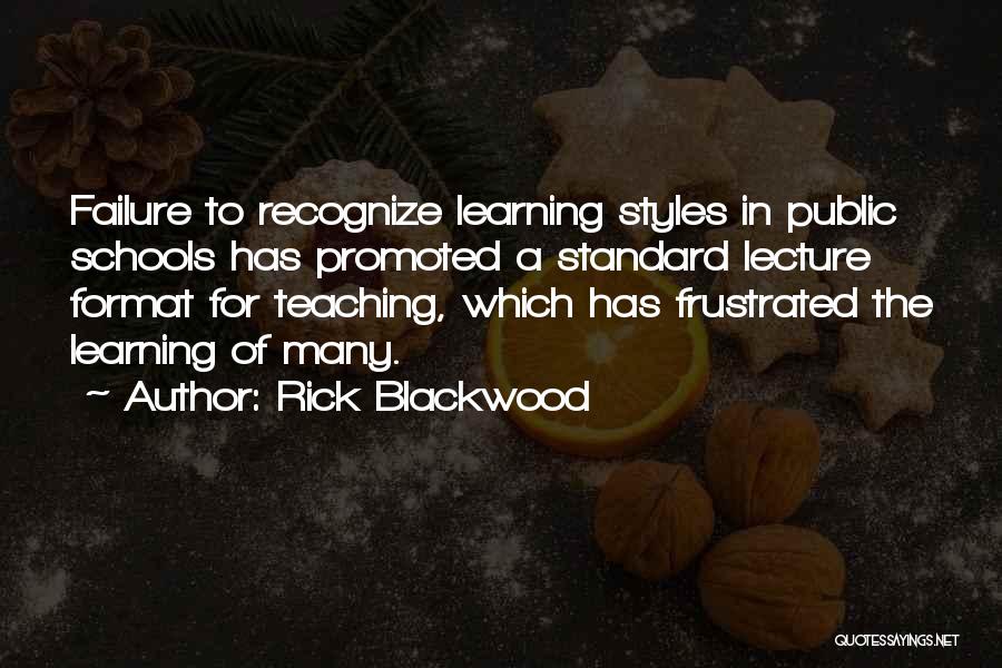 Rick Blackwood Quotes: Failure To Recognize Learning Styles In Public Schools Has Promoted A Standard Lecture Format For Teaching, Which Has Frustrated The