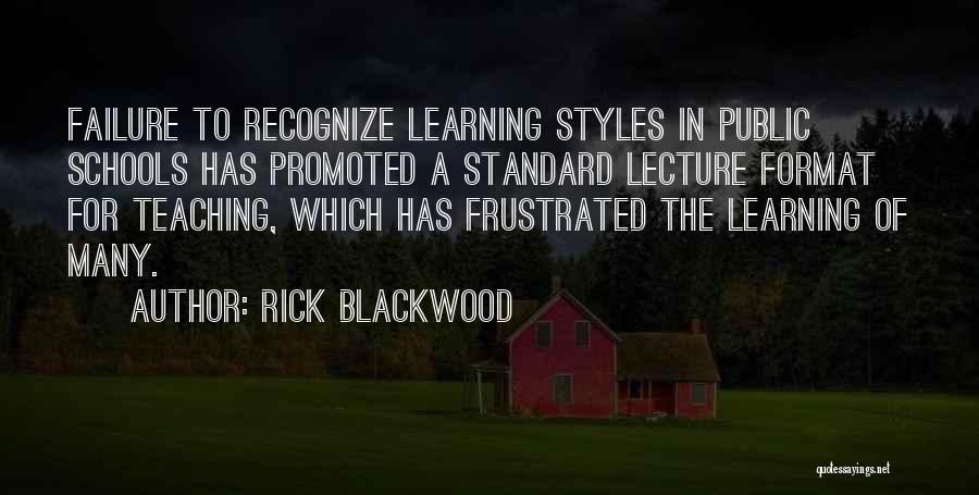 Rick Blackwood Quotes: Failure To Recognize Learning Styles In Public Schools Has Promoted A Standard Lecture Format For Teaching, Which Has Frustrated The