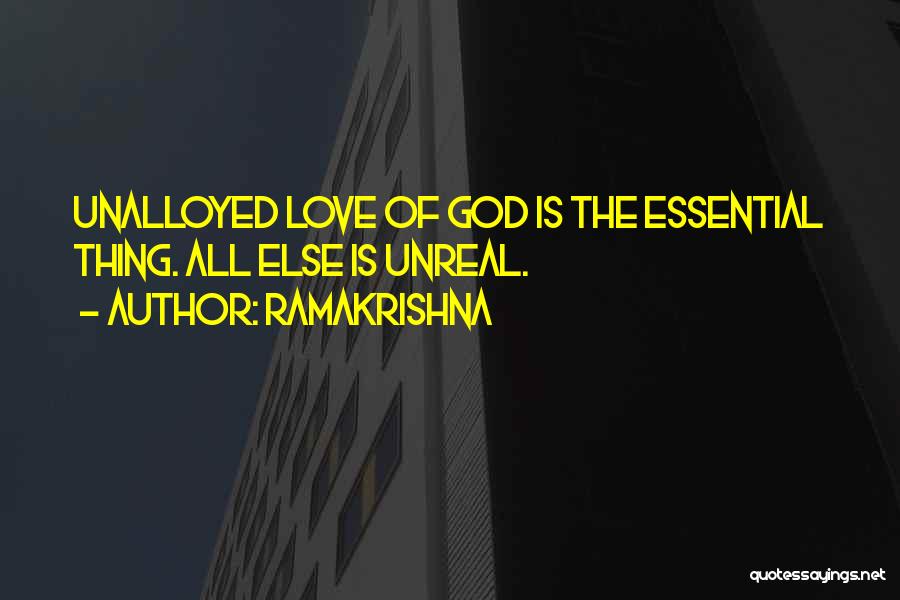 Ramakrishna Quotes: Unalloyed Love Of God Is The Essential Thing. All Else Is Unreal.