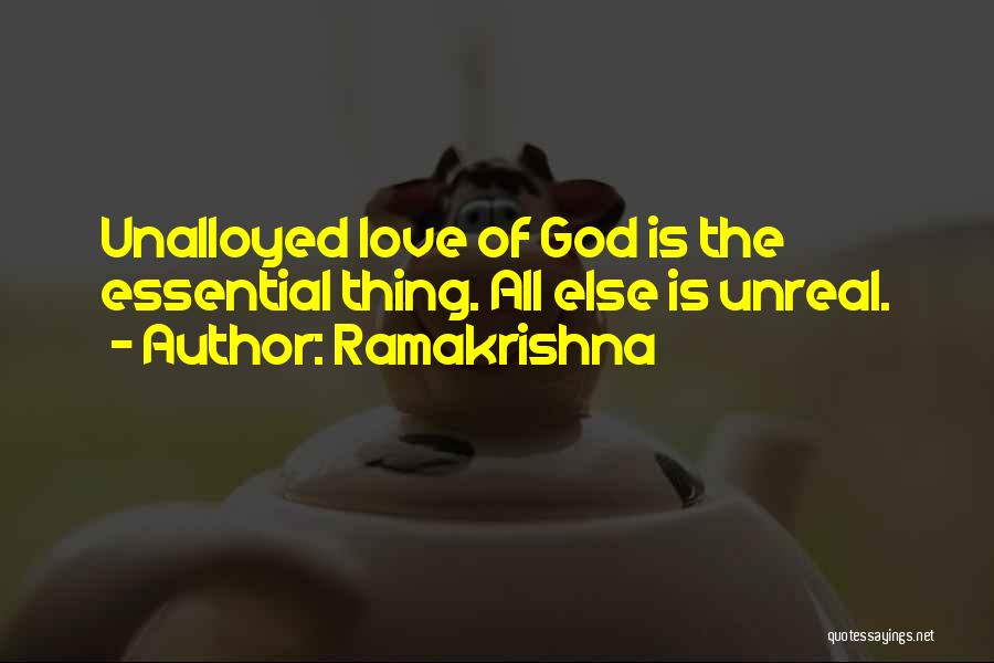 Ramakrishna Quotes: Unalloyed Love Of God Is The Essential Thing. All Else Is Unreal.