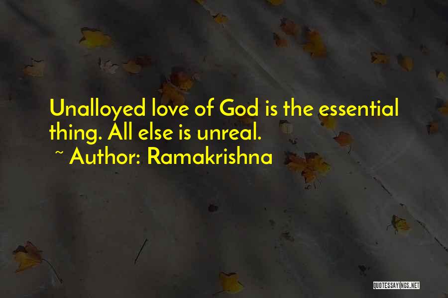 Ramakrishna Quotes: Unalloyed Love Of God Is The Essential Thing. All Else Is Unreal.