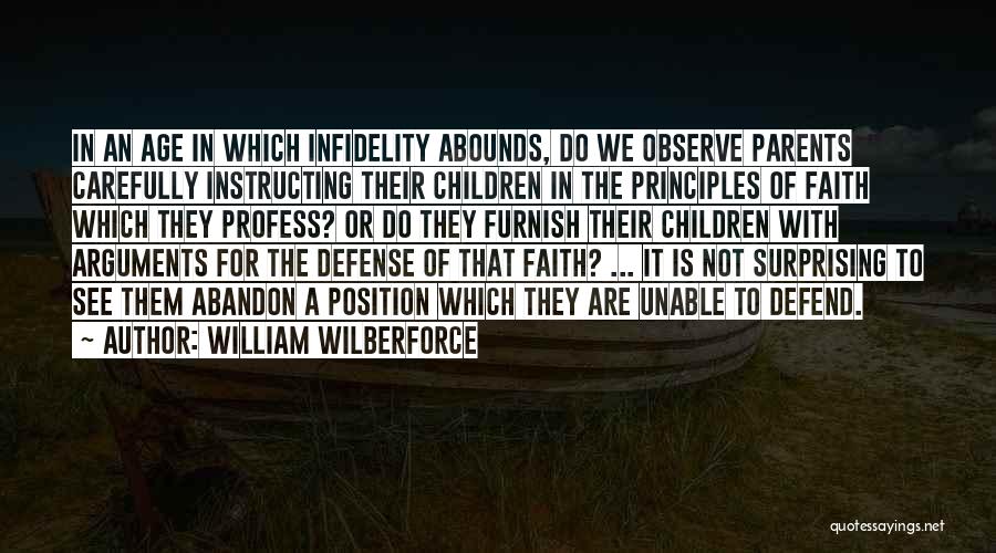 William Wilberforce Quotes: In An Age In Which Infidelity Abounds, Do We Observe Parents Carefully Instructing Their Children In The Principles Of Faith