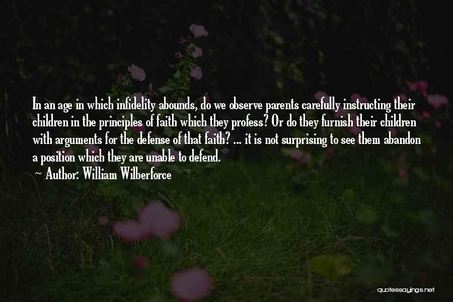 William Wilberforce Quotes: In An Age In Which Infidelity Abounds, Do We Observe Parents Carefully Instructing Their Children In The Principles Of Faith