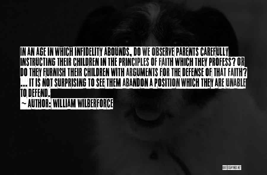 William Wilberforce Quotes: In An Age In Which Infidelity Abounds, Do We Observe Parents Carefully Instructing Their Children In The Principles Of Faith