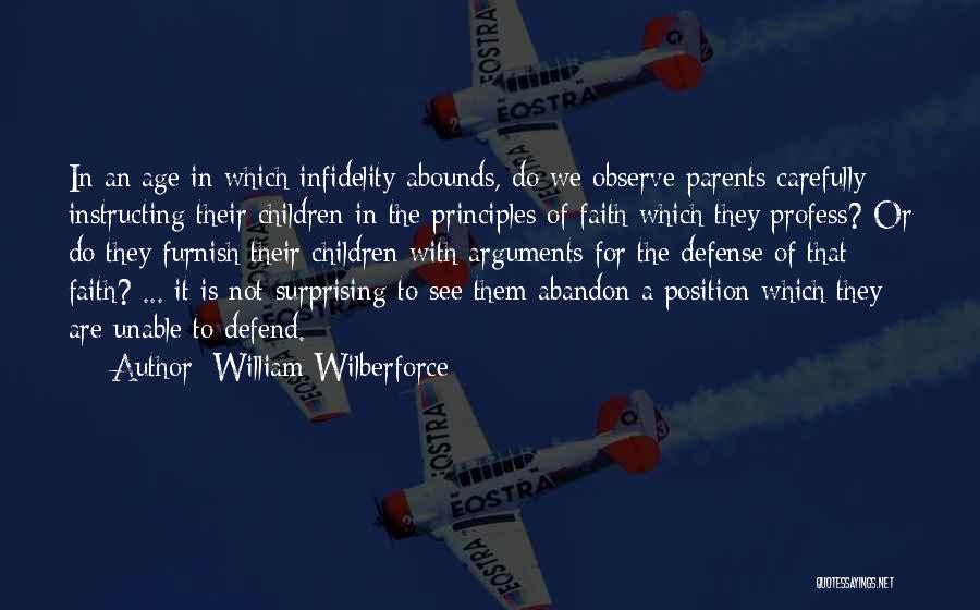 William Wilberforce Quotes: In An Age In Which Infidelity Abounds, Do We Observe Parents Carefully Instructing Their Children In The Principles Of Faith