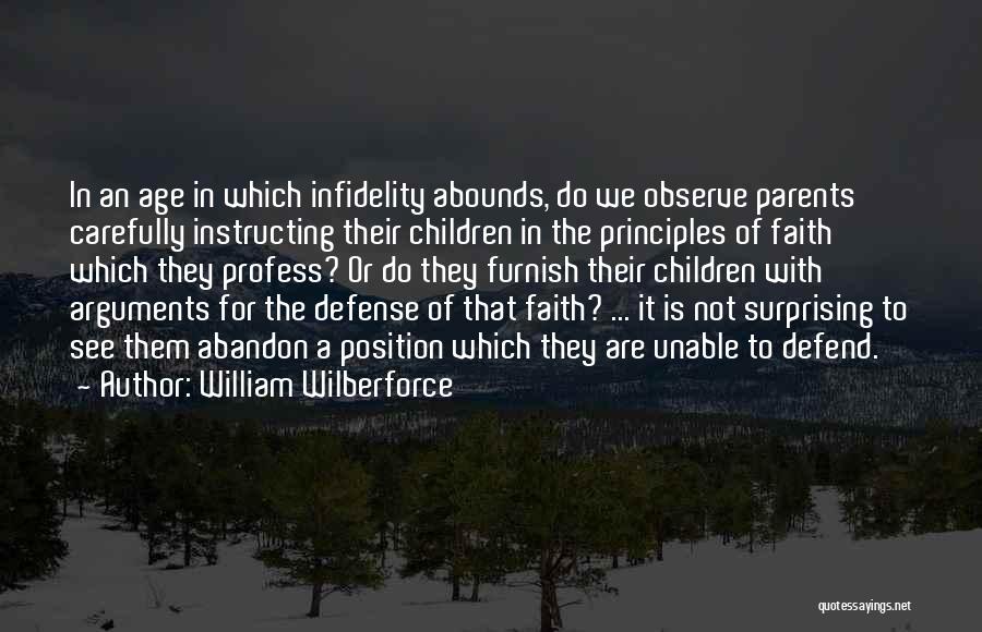 William Wilberforce Quotes: In An Age In Which Infidelity Abounds, Do We Observe Parents Carefully Instructing Their Children In The Principles Of Faith