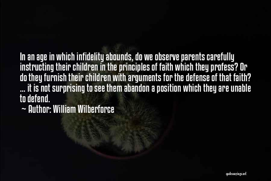 William Wilberforce Quotes: In An Age In Which Infidelity Abounds, Do We Observe Parents Carefully Instructing Their Children In The Principles Of Faith