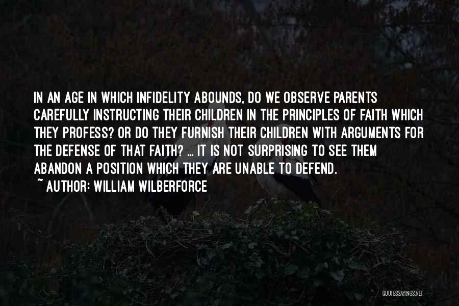 William Wilberforce Quotes: In An Age In Which Infidelity Abounds, Do We Observe Parents Carefully Instructing Their Children In The Principles Of Faith