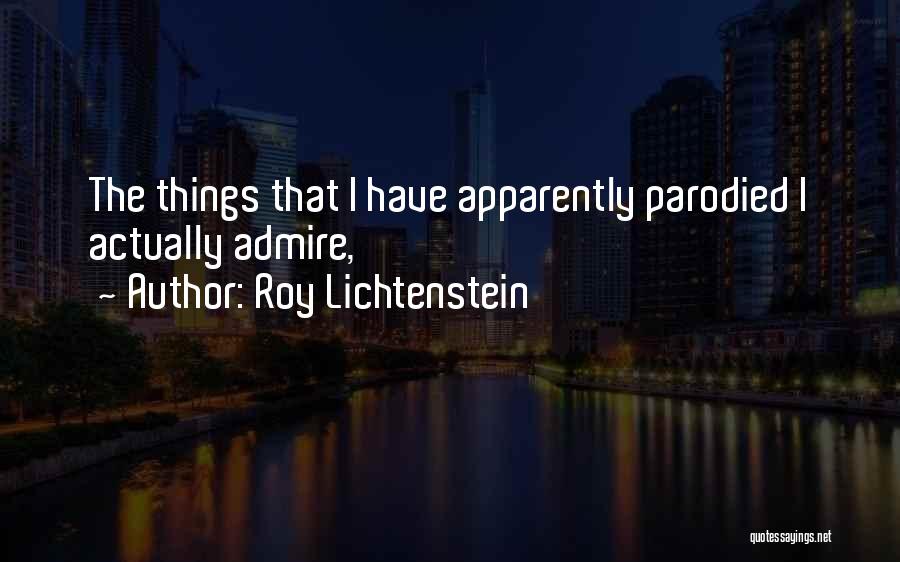 Roy Lichtenstein Quotes: The Things That I Have Apparently Parodied I Actually Admire,