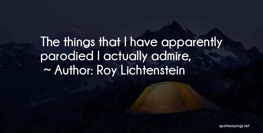 Roy Lichtenstein Quotes: The Things That I Have Apparently Parodied I Actually Admire,