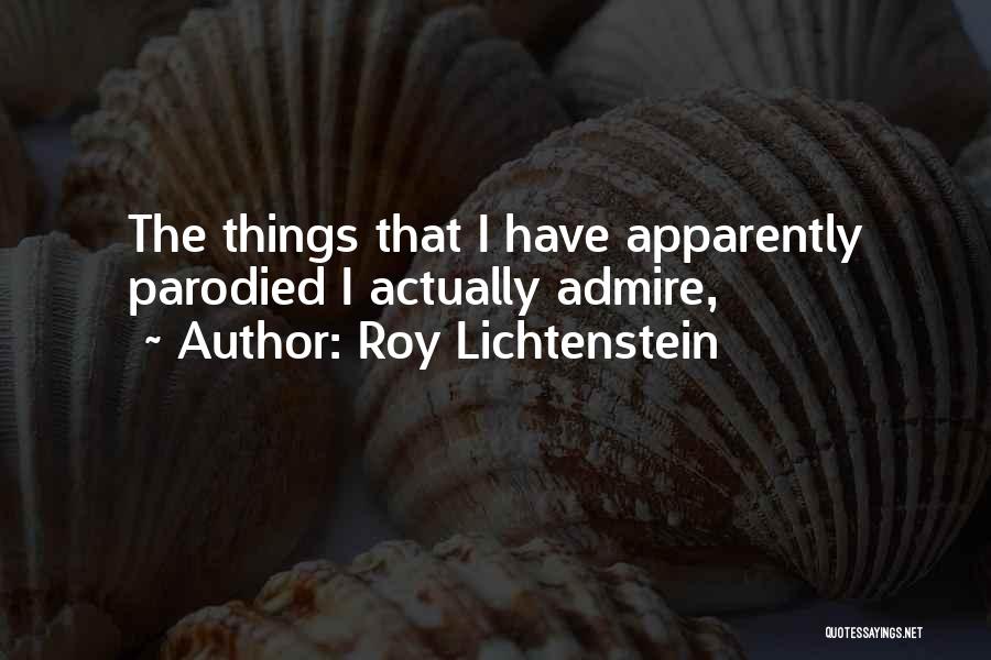 Roy Lichtenstein Quotes: The Things That I Have Apparently Parodied I Actually Admire,