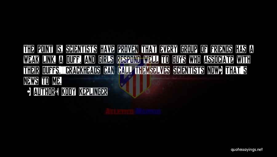 Kody Keplinger Quotes: The Point Is, Scientists Have Proven That Every Group Of Friends Has A Weak Link, A Duff. And Girls Respond