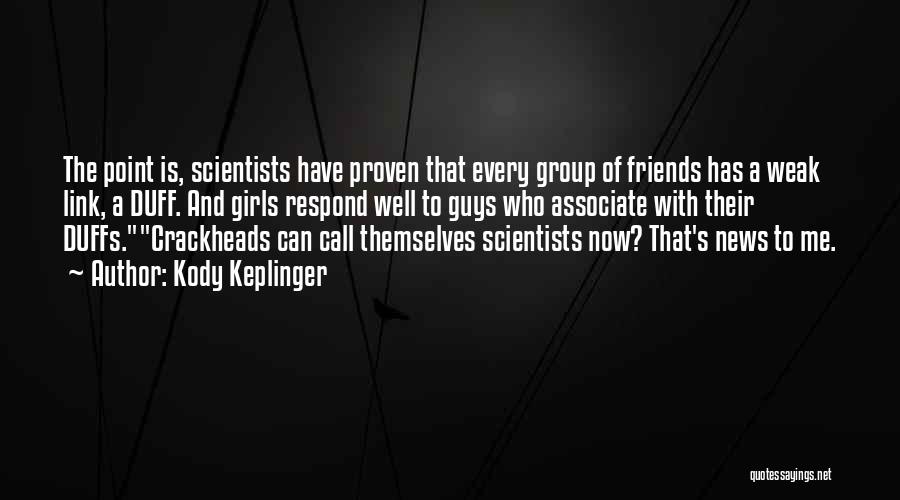 Kody Keplinger Quotes: The Point Is, Scientists Have Proven That Every Group Of Friends Has A Weak Link, A Duff. And Girls Respond