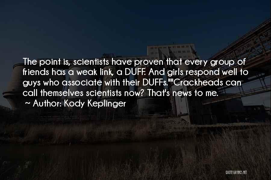 Kody Keplinger Quotes: The Point Is, Scientists Have Proven That Every Group Of Friends Has A Weak Link, A Duff. And Girls Respond