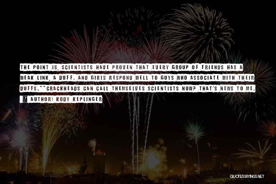 Kody Keplinger Quotes: The Point Is, Scientists Have Proven That Every Group Of Friends Has A Weak Link, A Duff. And Girls Respond