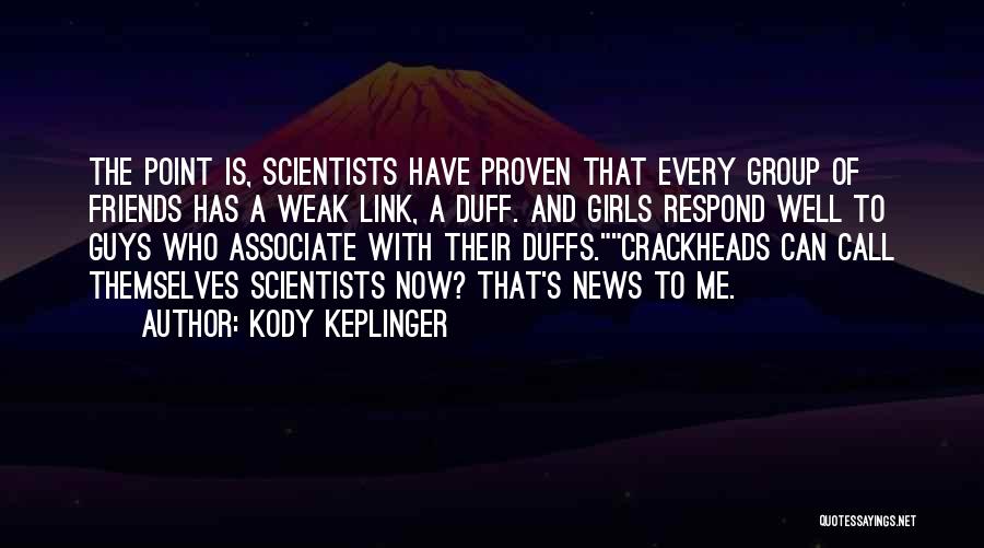 Kody Keplinger Quotes: The Point Is, Scientists Have Proven That Every Group Of Friends Has A Weak Link, A Duff. And Girls Respond